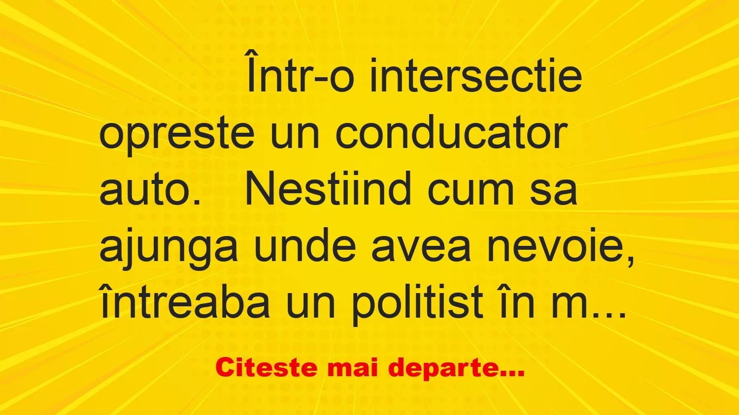 Banc:
Într-o intersectie opreste un conducator… Banc:
Într-o intersectie opreste un conducator…