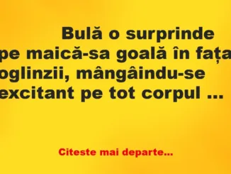 Banc: 
                    Bulă o surprinde pe maică-sa goală în faţa…