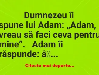 Banc: 
                    Dumnezeu îi spune lui Adam: „Adam, vreau să faci …