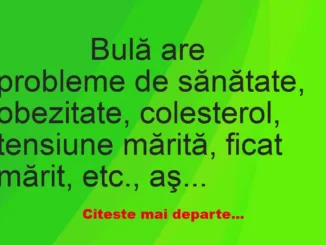 Banc: 
                    Bulă are probleme de sănătate, obezitate,…