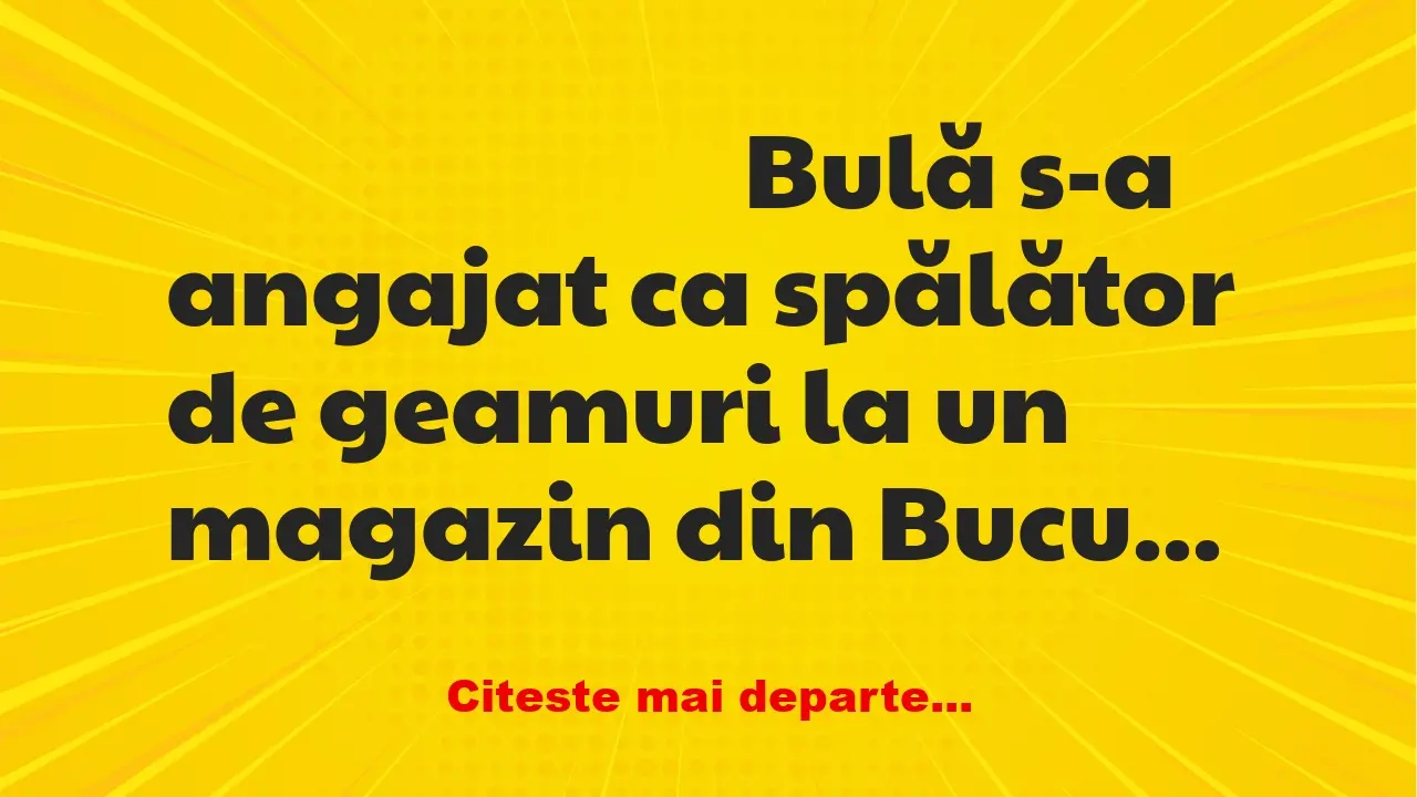 Banc: Bulă s-a angajat ca spălător de geamuri la un magazin din București Banc: Bulă s-a angajat ca spălător de geamuri la un magazin din București