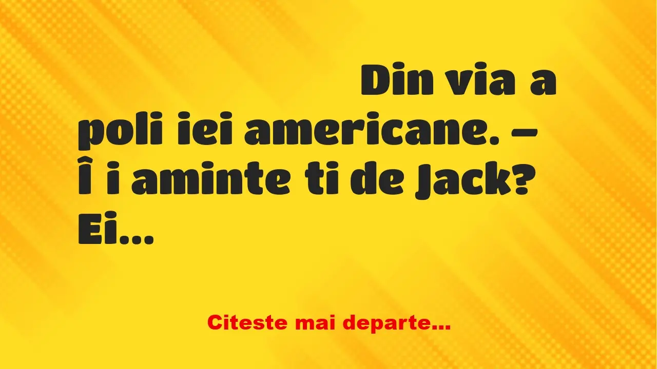 Banc: Din viața poliției americane. – Îți amintești de Jack? Ei bine, a fost… Banc: Din viața poliției americane. – Îți amintești de Jack? Ei bine, a fost…