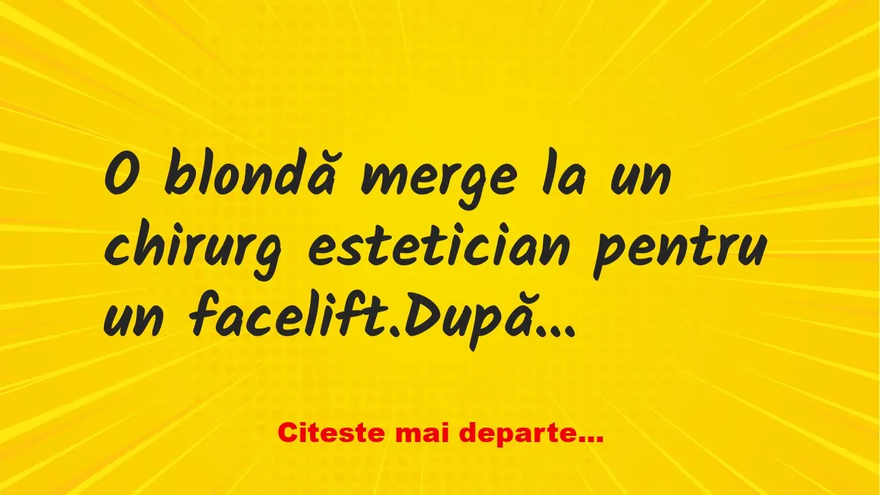 Banc: O blondă merge la un chirurg estetician pentru un facelift. După… Banc: O blondă merge la un chirurg estetician pentru un facelift. După…