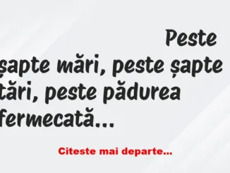 Banc: Peste șapte mări, peste șapte țări, peste pădurea fermecată, după…
