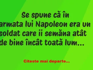 Banc: 
                    Se spune că în armata lui Napoleon era un soldat …