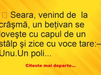 Banc: Seara, venind de  la crâşmă, un beţivan se loveşte cu capul de un…