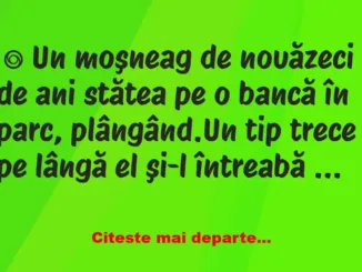 Banc: Un moşneag de nouăzeci de ani stătea pe o bancă în parc, plângând -…