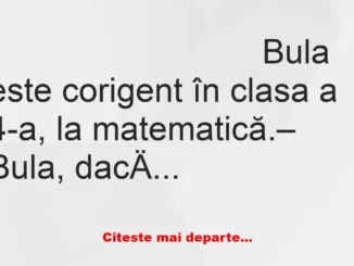 Banc: – Bula, dacă vrei să te trec, spune-mi cât face 4+3!