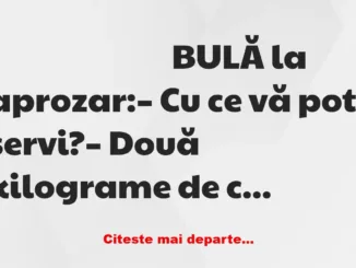 Banc: Bulă:– Vreau 3 kilograme de portocale, dar fiecare portocală…