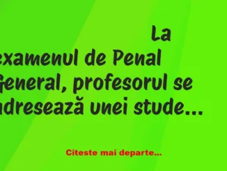 Banc: La examenul de Penal General, profesorul se adresează unei studente se…