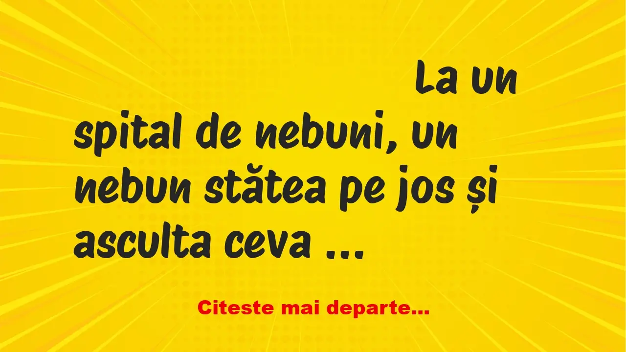 Banc: La un spital de nebuni, un nebun stătea pe jos și asculta ceva cu… Banc: La un spital de nebuni, un nebun stătea pe jos și asculta ceva cu…