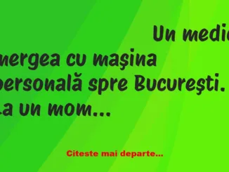 Banc: Un medic mergea cu maşina personală spre Bucureşti. La un moment dat,…