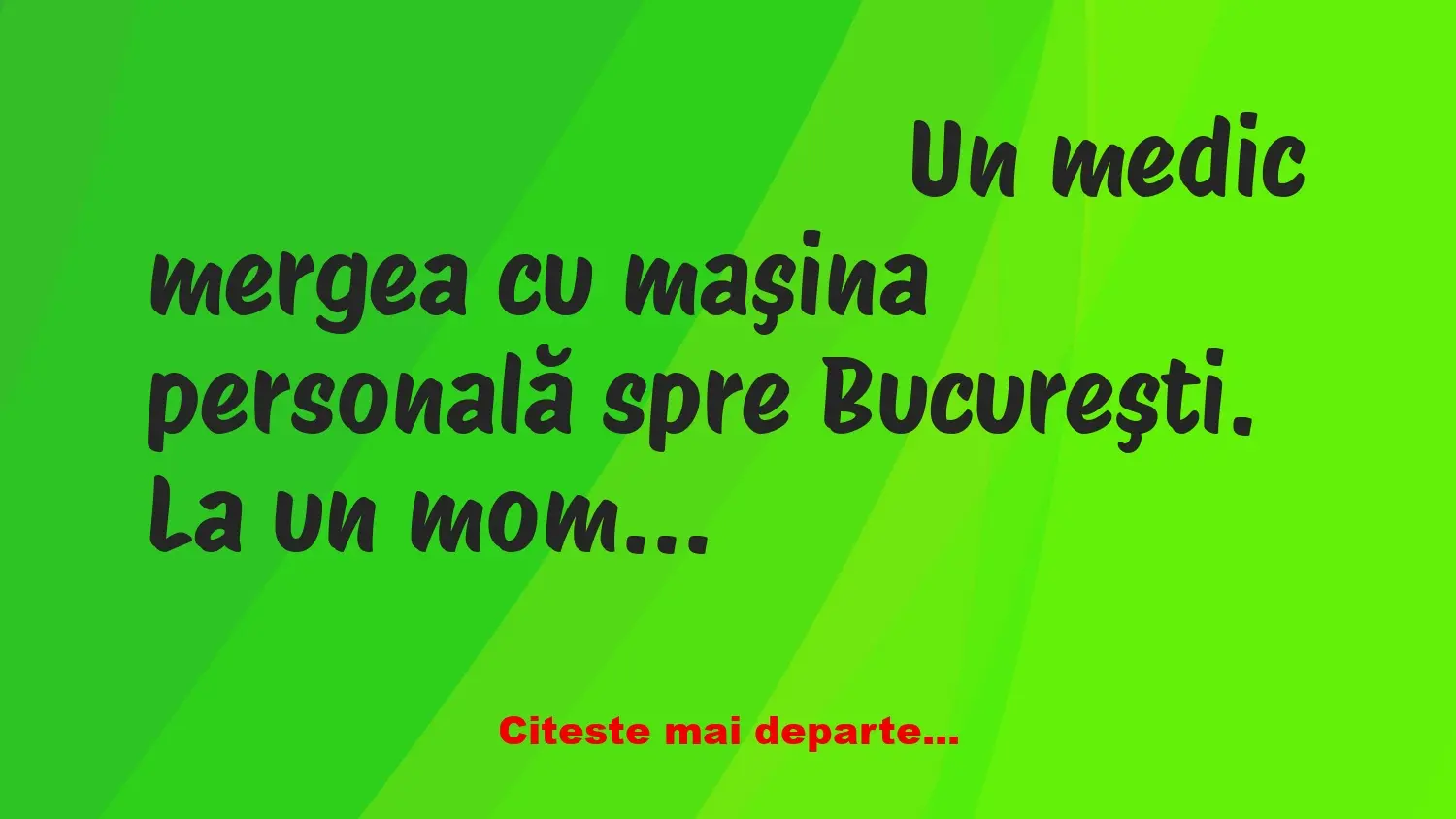 Banc: Un medic mergea cu maşina personală spre Bucureşti. La un moment dat,… Banc: Un medic mergea cu maşina personală spre Bucureşti. La un moment dat,…