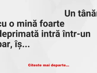 Banc: Un tânăr cu o mină foarte deprimată intră într-un bar, își comandă o…