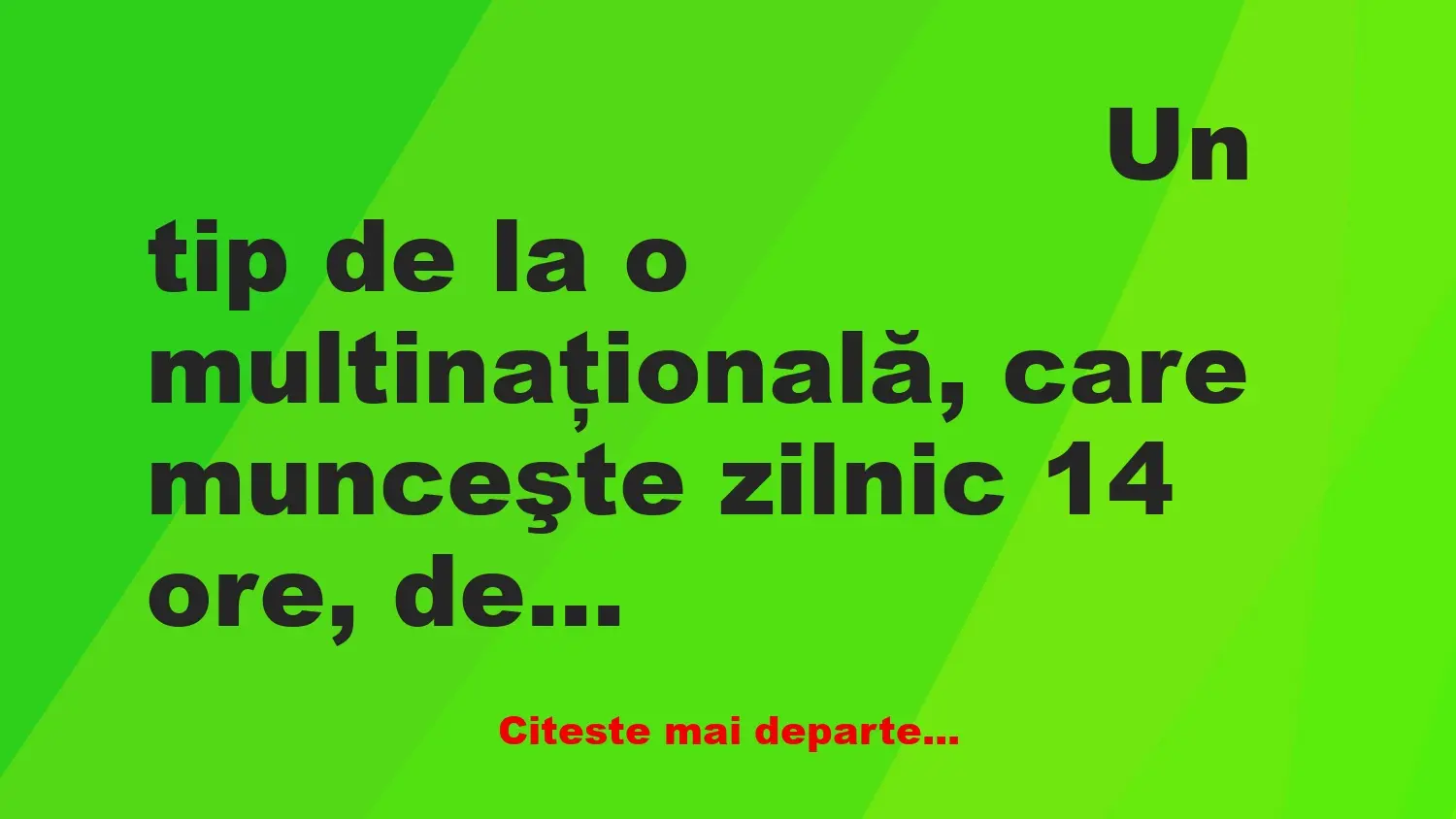 Banc: Un tip de la o multinaţională, care munceşte zilnic 14 ore, decide ca… Banc: Un tip de la o multinaţională, care munceşte zilnic 14 ore, decide ca…