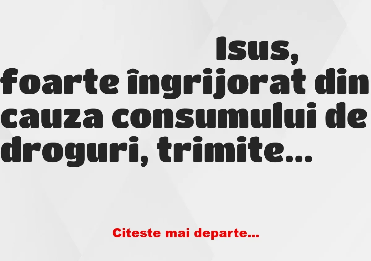 Banc: Isus, foarte îngrijorat din cauza consumului de droguri, trimite… Banc: Isus, foarte îngrijorat din cauza consumului de droguri, trimite…