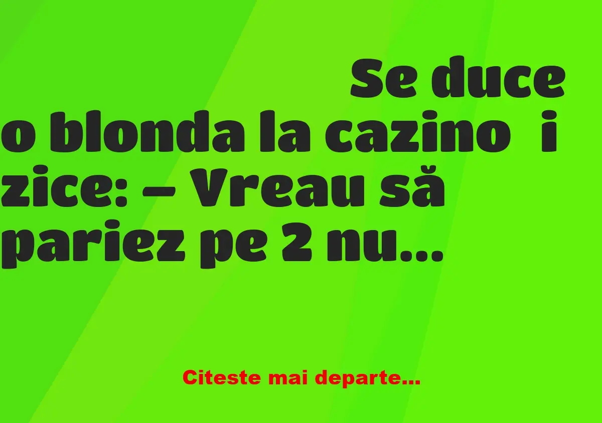 Banc: Se duce o blonda la cazino și zice: – Vreau să pariez pe 2 numere Banc: Se duce o blonda la cazino și zice: – Vreau să pariez pe 2 numere
