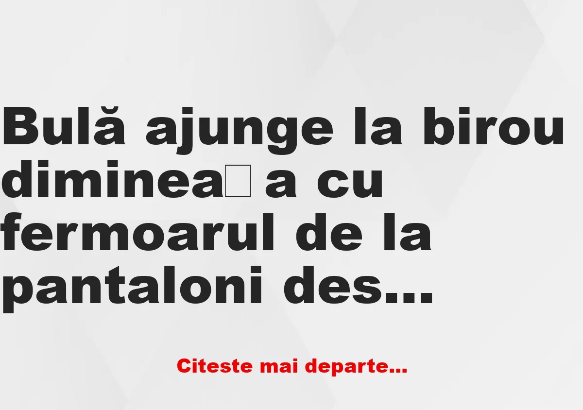Banc: – Șefule, azi dimineață, când ai plecat de acasă, ai închis uşa de la… Banc: – Șefule, azi dimineață, când ai plecat de acasă, ai închis uşa de la…