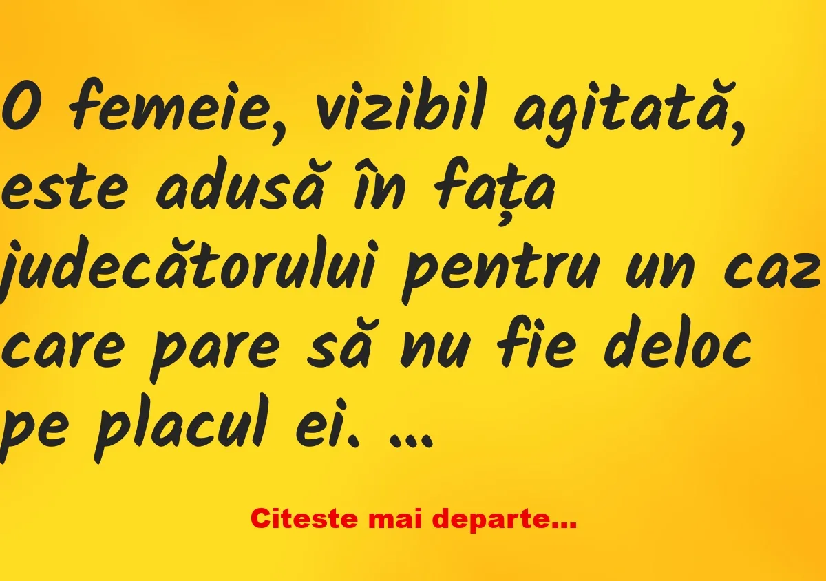 Banc: O femeie, vizibil agitată, este adusă în fața judecătorului -… Banc: O femeie, vizibil agitată, este adusă în fața judecătorului -…