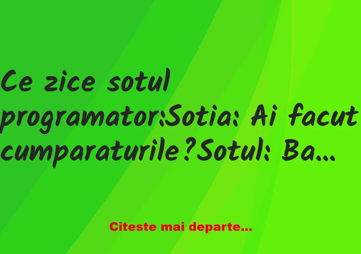Banc: Ce zice soțul programator: Soția: Ai făcut cumpărăturile? Banc: Ce zice soțul programator: Soția: Ai făcut cumpărăturile?