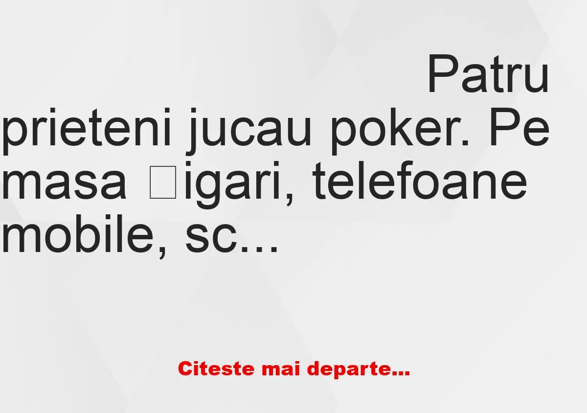 Banc: Patru prieteni jucau poker. Pe masa țigari, telefoane mobile,… Banc: Patru prieteni jucau poker. Pe masa țigari, telefoane mobile,…
