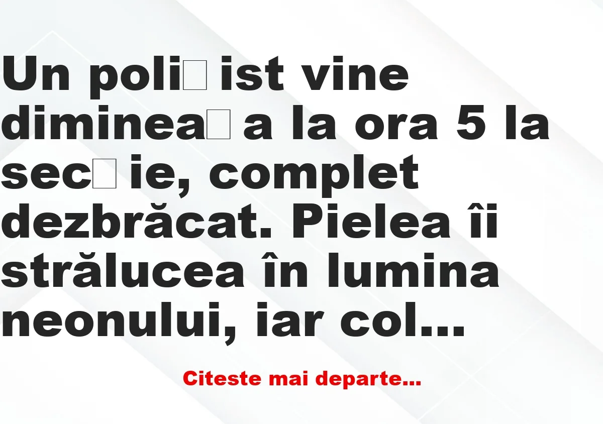Banc: Un polițist vine la secție, complet dezbrăcat – Banc: Un polițist vine la secție, complet dezbrăcat –