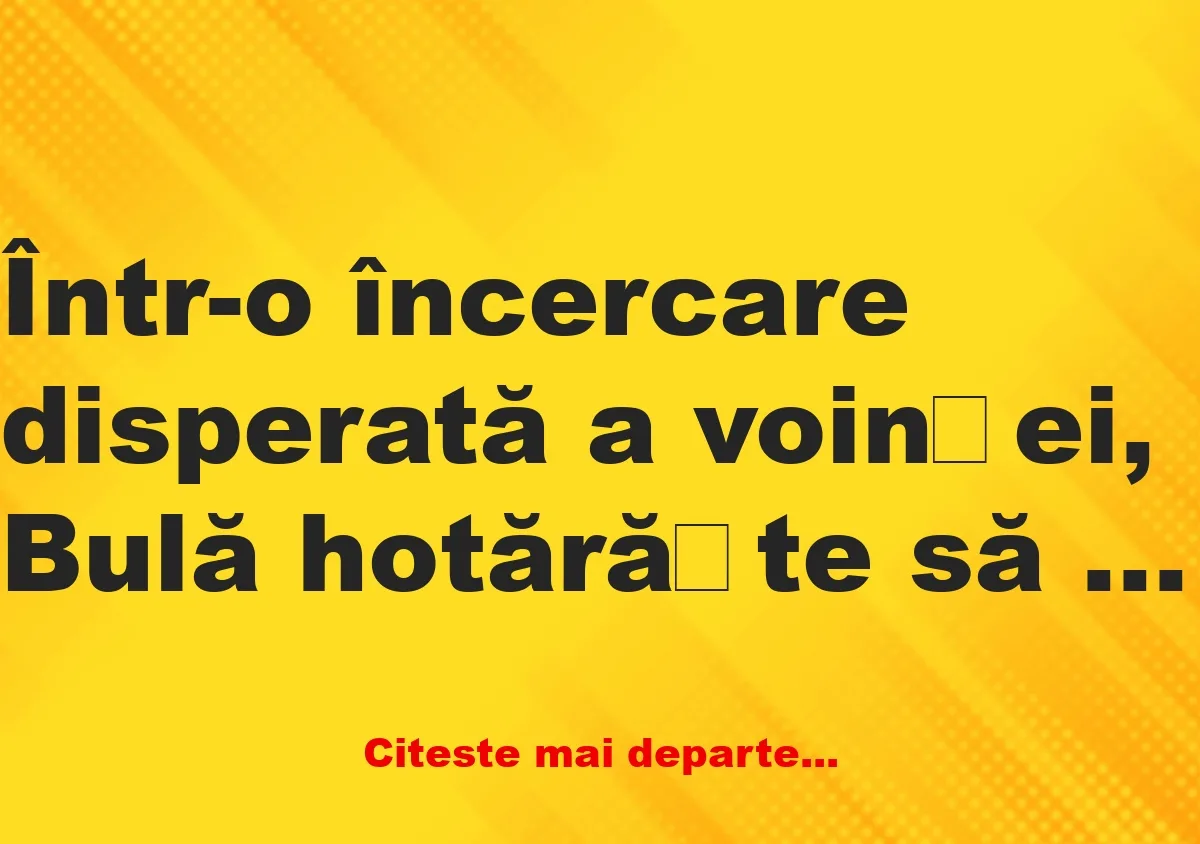 Banc: Bulă bate la ușa dormitorului: – Ghici cine e! Banc: Bulă bate la ușa dormitorului: – Ghici cine e!