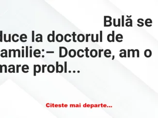 Banc: – Doctore, am o mare problemă, fiul meu de 16 ani are o boală intimă