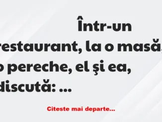 Banc: Într-un restaurant, la o masă, o pereche, el şi ea, discută: