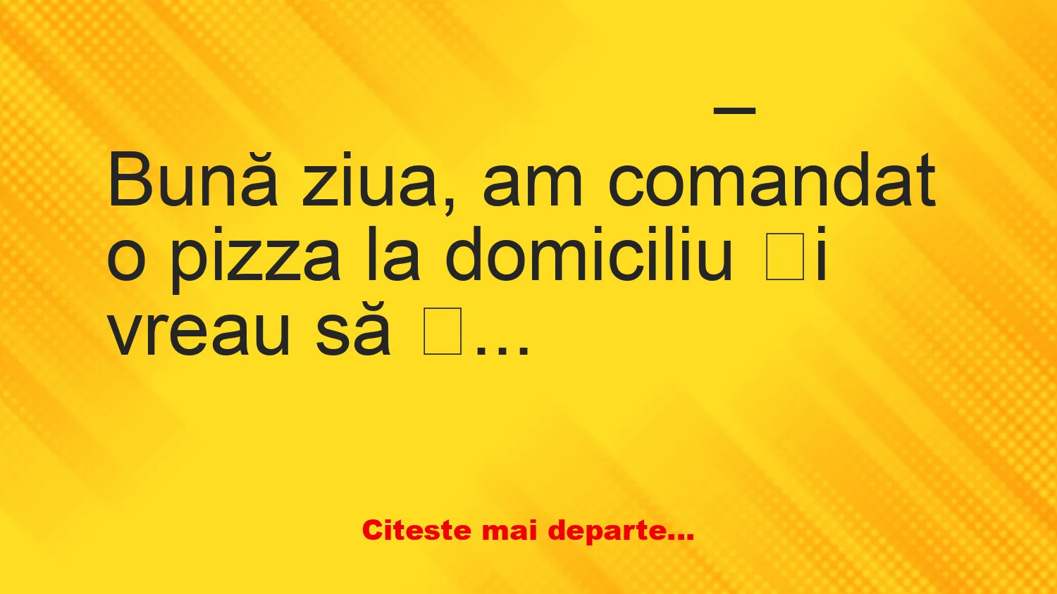 Banc: – Am comandat o pizza la domiciliu