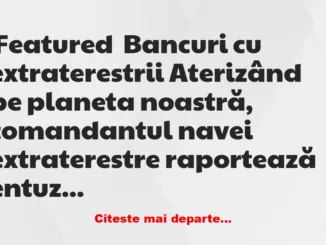 Banc: Ce au găsit extratereștrii pe Pământ
