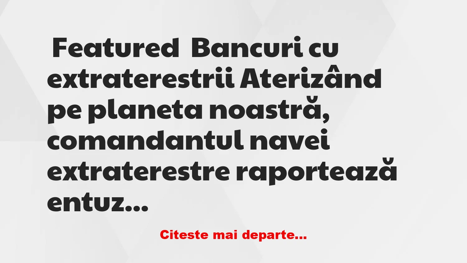 Banc: Ce au găsit extratereștrii pe Pământ Banc: Ce au găsit extratereștrii pe Pământ