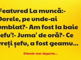 Banc: De ce Dorel a stat la baie juma de oră