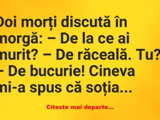 Banc: – De la ce ai murit? – De răceală. Tu? Banc: – De la ce ai murit? – De răceală. Tu?