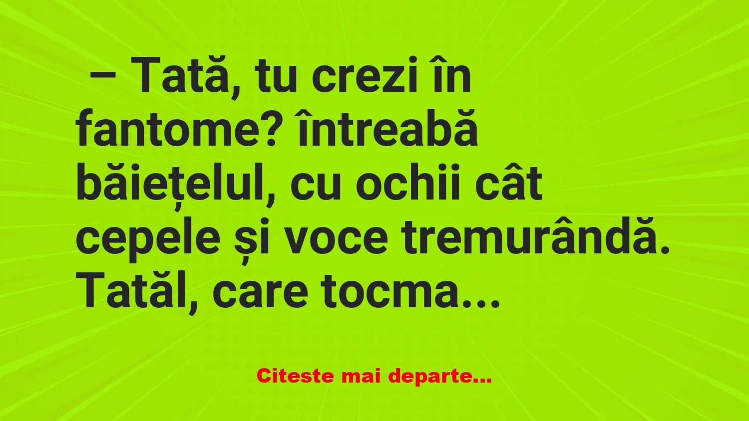 Banc: Tată, tu crezi în fantome? – Banc: Tată, tu crezi în fantome? –