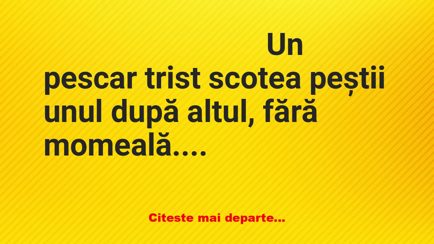 Banc: Un pescar trist scotea peștii unul după altul
