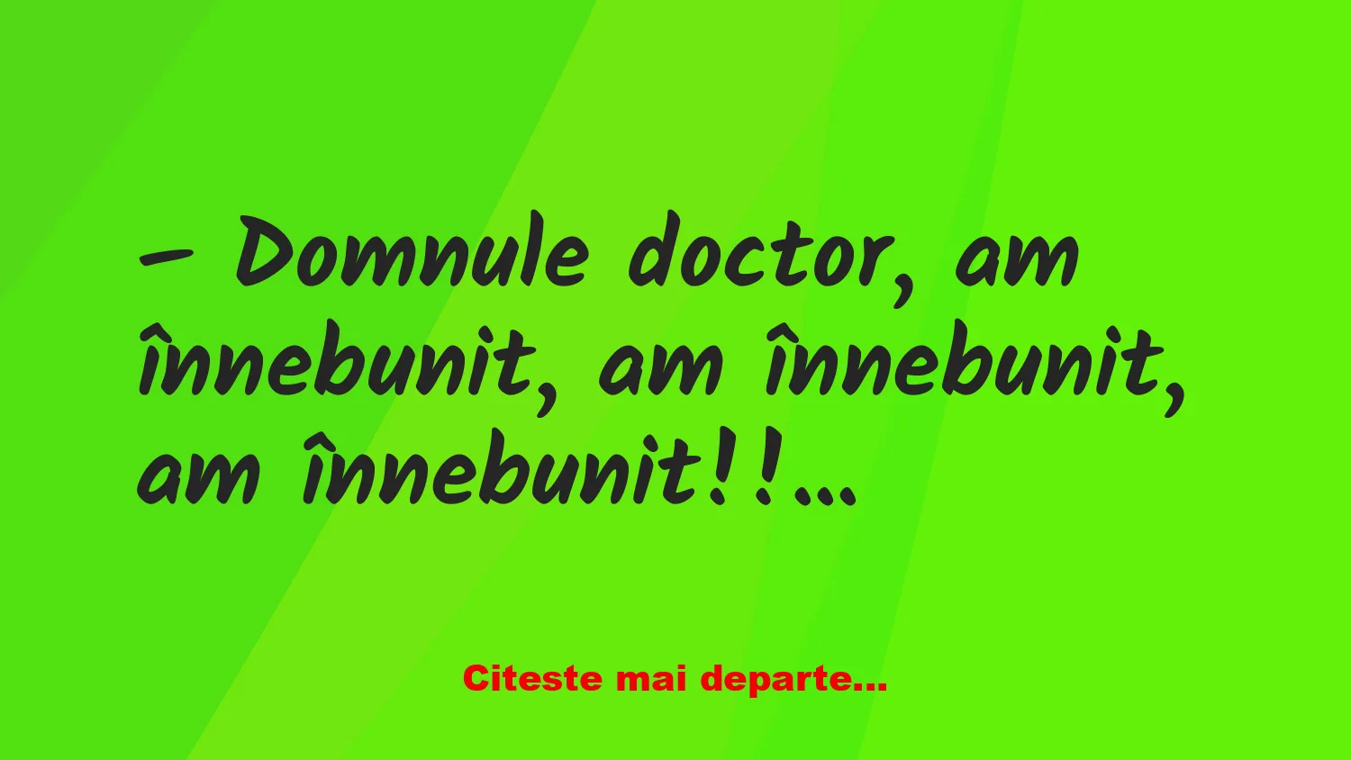 Banc: – Domnule doctor, am înnebunit