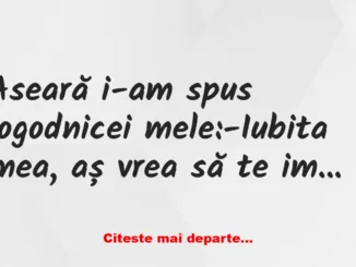 Banc: -Iubita mea, aș vrea să te implor ceva…-Te ascult, iubitule…