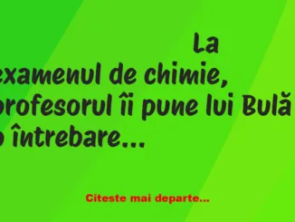 Banc: La examenul de chimie, profesorul îi pune lui Bulă o întrebare grea