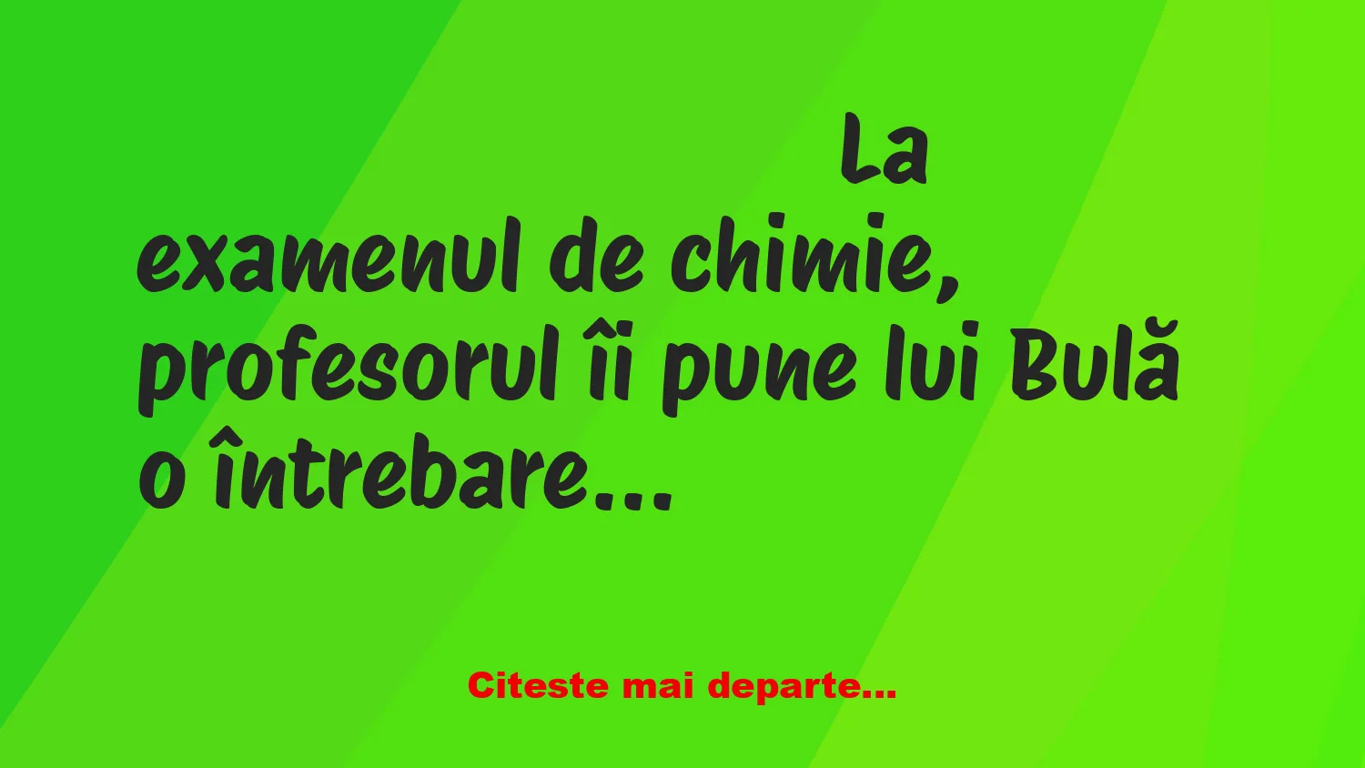 Banc: La examenul de chimie, profesorul îi pune lui Bulă o întrebare grea
