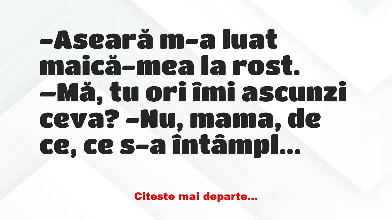 Banc: – Aseară m-a luat maică-mea la rost