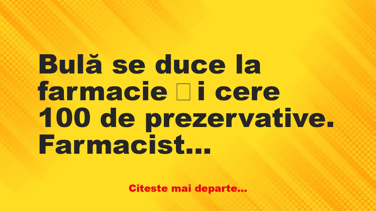 Banc: — Bulă, ce faci cu atâtea prezervative?