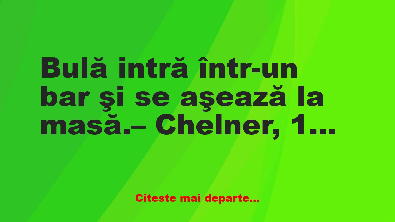 Banc: Bulă intră într-un bar şi se aşează la masă. – Chelner, 10 whisky!