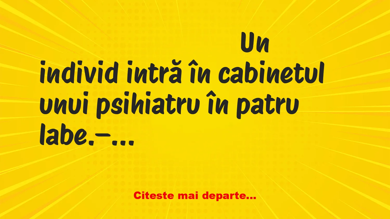 Banc: Un individ intră în cabinetul unui psihiatru în patru labe