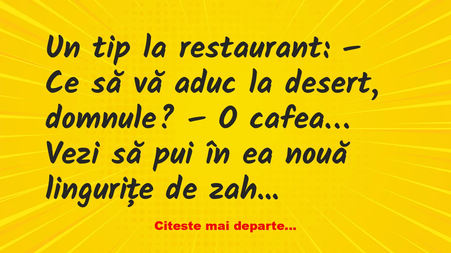 Banc: Un tip la restaurant. – Ce să vă aduc la desert?