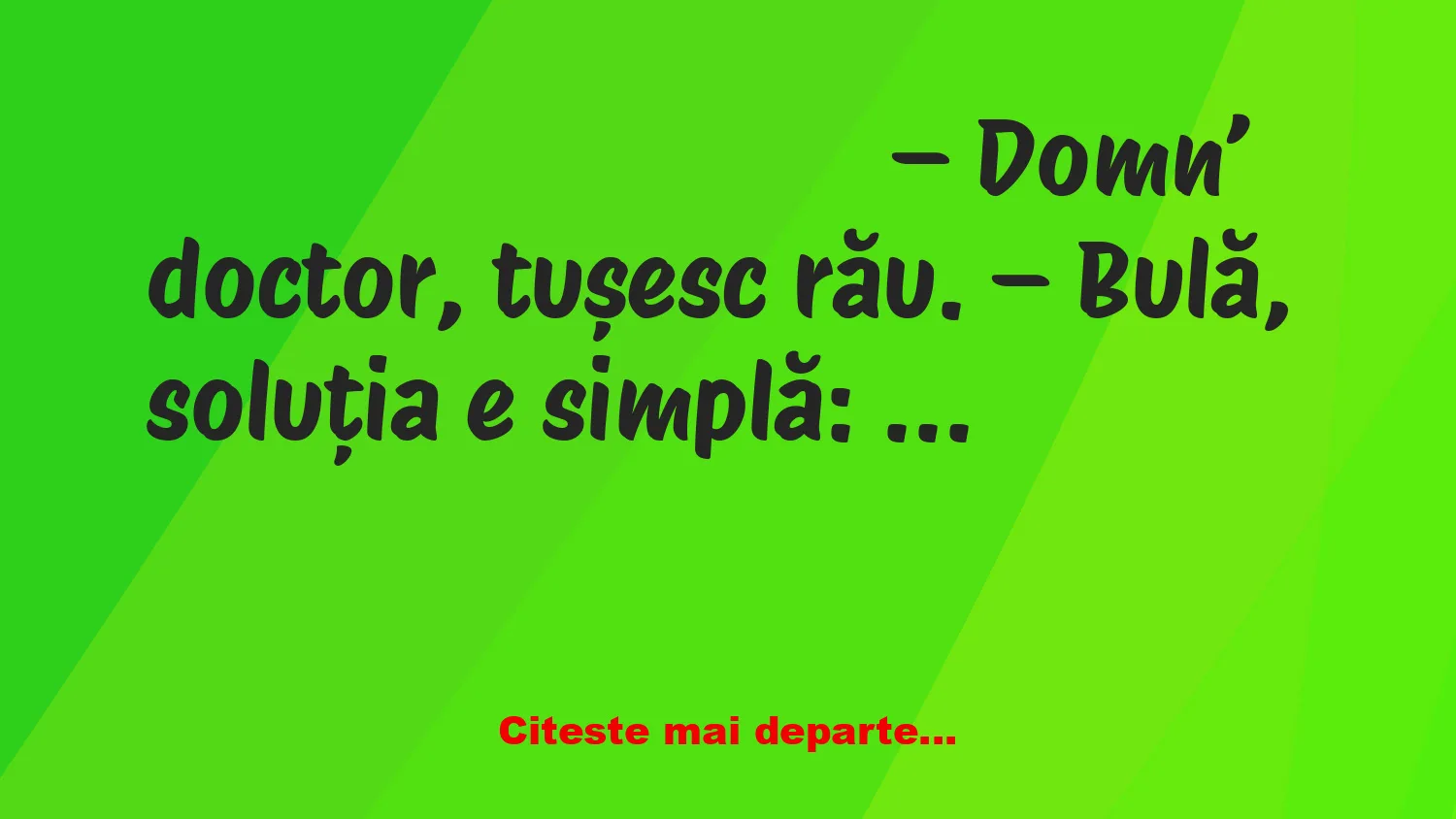 Banc: Bulă: – Domn’ doctor, tușesc rău