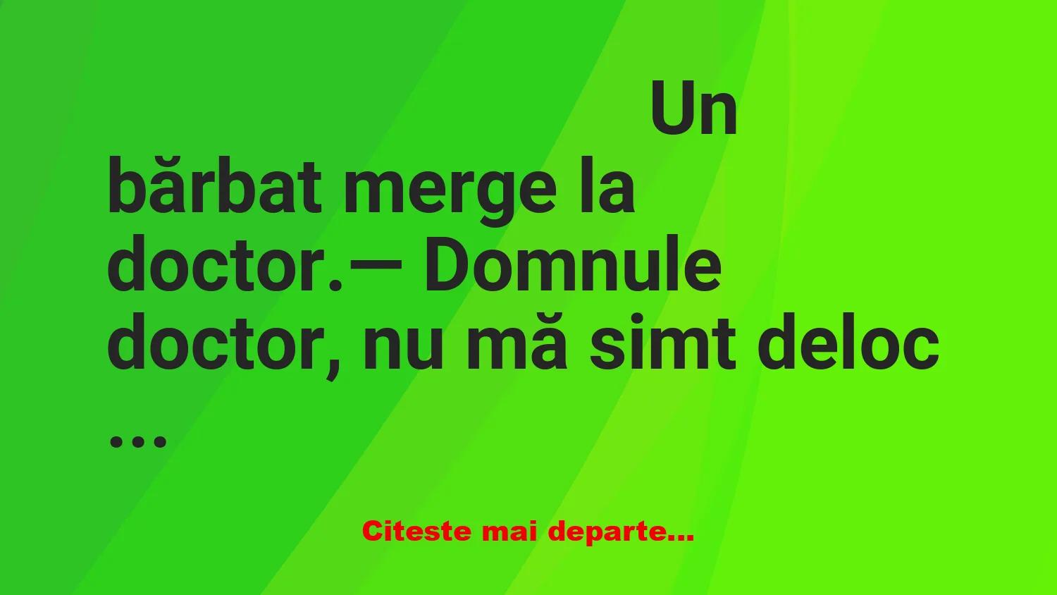 Banc: — Domnule doctor, nu mă simt deloc bine