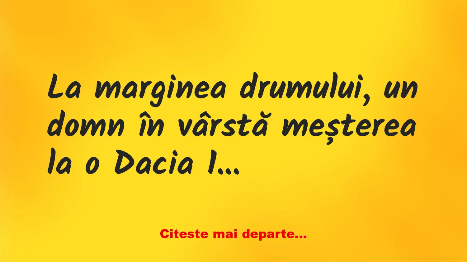 Banc: La marginea drumului, un domn în vârstă meșterea la o Dacia 1310, care…