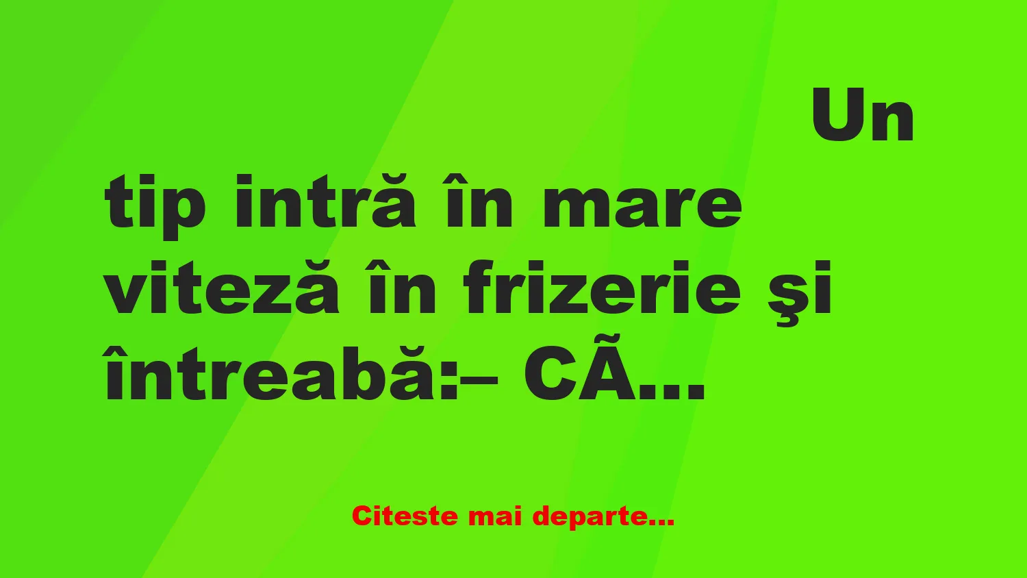 Banc: Un tip intră în mare viteză în frizerie: – Câţi mai sunt în faţa mea?