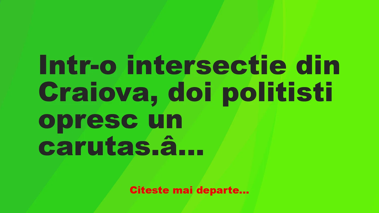 Banc: – Băi omule, unde te duci tu cu căruța?